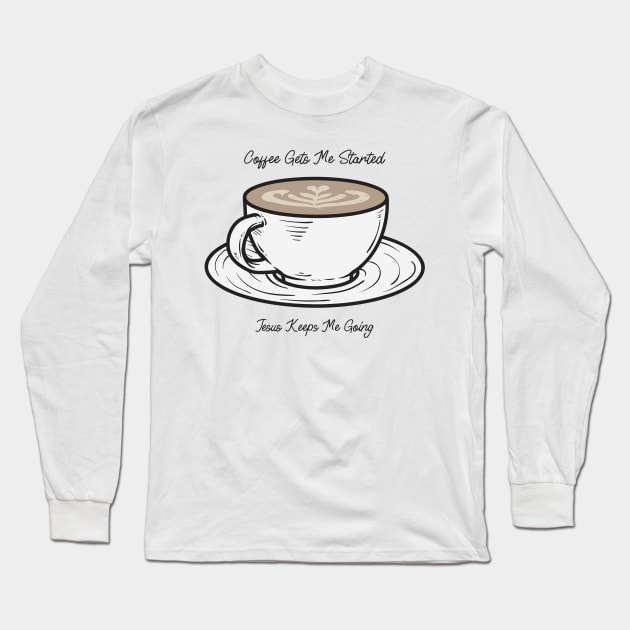 Coffee Gets Me Started, Jesus Gets me Going Long Sleeve T-Shirt by Mint Tee